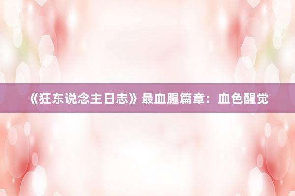 《狂东说念主日志》最血腥篇章：血色醒觉